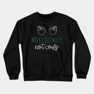 Milk Coconuts Not Cows Crewneck Sweatshirt